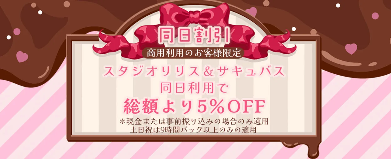 同日割引(商用利用のお客様限定)。スタジオリリスとスタジオサキュバスを同じ日にご利用で総額より5%OFF。現金または事前振込のみ、土日祝は9時間パック以上が対象です